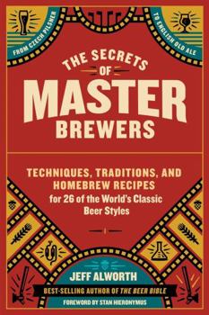 Paperback The Secrets of Master Brewers: Techniques, Traditions, and Homebrew Recipes for 26 of the World's Classic Beer Styles, from Czech Pilsner to English Book