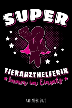 Super Tierarzthelferin - Immer im Einsatz - Kalender 2020: Design Wochenplaner und Kalender mit witzigem Spruch, tolles Geschenk für VMTA, ... Termine und Organisation (German Edition)