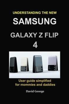 Paperback Understanding the new Samsung Galaxy Z Flip 4: user guide simplified for mommies and daddies Book