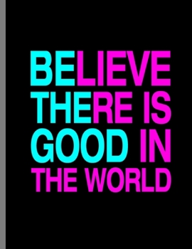 Paperback Believe There Is Good In The World: Be The Good Notebook - 120 Lined Pages 8.5x11 Composition Book