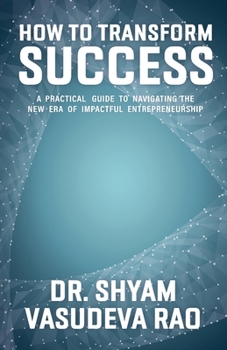 Paperback How To Transform Success: A Practical Guide to Navigating the New Era of Impactful Entrepreneurship Book