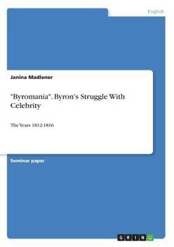 Paperback "Byromania". Byron's Struggle With Celebrity: The Years 1812-1816 Book