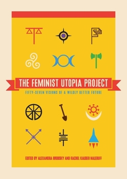 Paperback The Feminist Utopia Project: Fifty-Seven Visions of a Wildly Better Future Book