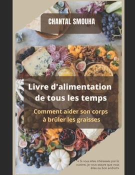 Le Livre d'Alimentation de Tous Les Temps: Comment aider son corps ? br?ler les graisses