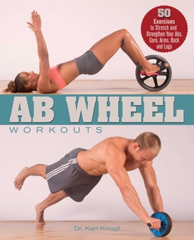 Paperback AB Wheel Workouts: 50 Exercises to Stretch and Strengthen Your Abs, Core, Arms, Back and Legs Book