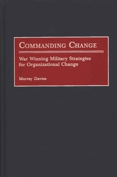 Hardcover Commanding Change: War Winning Military Strategies for Organizational Change Book