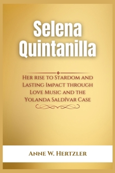 Selena Quintanilla: Her rise to Stardom and Lasting Impact through Love Music and the Yolanda Saldívar Case