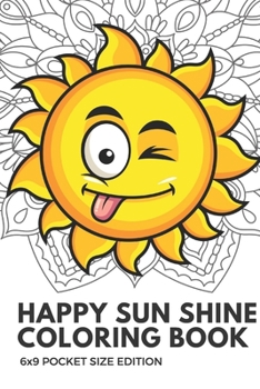 Happy Sun Shine Coloring Book 6x9 Pocket Size Edition: Color Book with Black White Art Work Against Mandala Designs to Inspire Mindfulness and Creativ