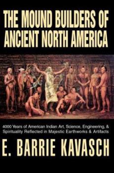 Paperback The Mound Builders of Ancient North America: 4000 Years of American Indian Art, Science, Engineering, & Spirituality Reflected in Majestic Earthworks Book