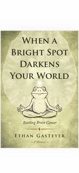 Paperback When a Bright Spot Darkens Your World: Battling Brain Cancer Book