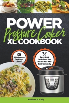 Power Pressure Cooker XL Cookbook: Easy And Delicious Pot Meals For The Entire Family