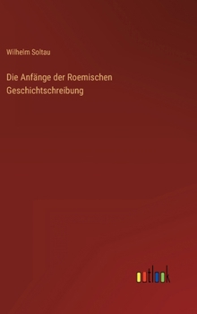Hardcover Die Anfänge der Roemischen Geschichtschreibung [German] Book