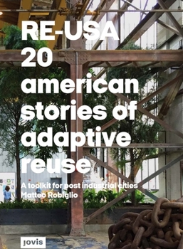 Hardcover Re-Usa: 20 American Stories of Adaptive Reuse: A Toolkit for Post-Industrial Cities Book