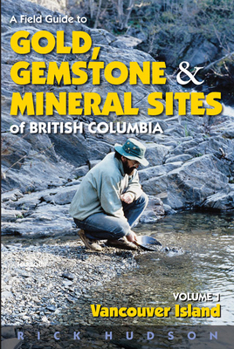 Paperback A Field Guide to Gold, Gemstone and Mineral Sites of British Columbia Vol. 1: Vancouver Island Book