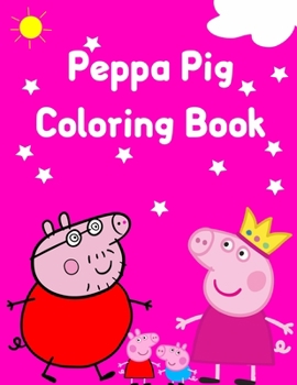 Peppa Pig Coloring Book: Best Pig Coloring Book, Gift For Kids Ages 4-8 9-12