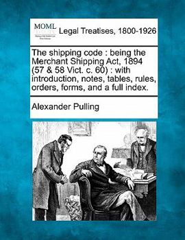 Paperback The shipping code: being the Merchant Shipping Act, 1894 (57 & 58 Vict. c. 60): with introduction, notes, tables, rules, orders, forms, a Book