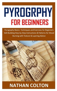 Paperback Pyrography for Beginners: Pyrography Basics: Techniques and Exercises for Beginners Skill-Building Step-by-Step Instructions & Patterns for Wood Book