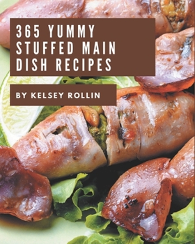 Paperback 365 Yummy Stuffed Main Dish Recipes: From The Yummy Stuffed Main Dish Cookbook To The Table Book