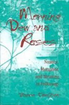 Hardcover Morning Dew and Roses: Nuance, Metaphor, and Meaning in Folksongs Book