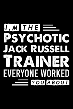 Paperback I, m The Psychotic Jack Russell Trainer Everyone Worked You About: Cute Jack Russell Trainer Notebook, Great Accessories & Gift Idea for Jack Russell Book