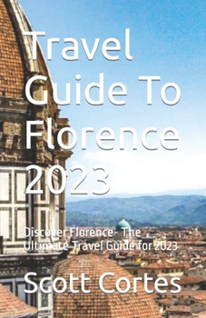 Paperback Travel Guide To Florence 2023: Discover Florence- The Ultimate Travel Guide for 2023 Book