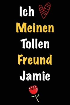 Ich Liebe Meinen Tollen Freund Jamie: Geschenk an Boyfriend Namens Jamie von seiner Freundin | Geburtstagsgeschenk, Weihnachtsgeschenk oder ... linierte Notizbuch zu schre (German Edition)