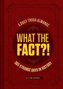 Hardcover What the Fact?!: A Daily Trivia Almanac of 365 Strange Days in History (Trivia a Day, Educational Gifts, Trivia Facts) Book