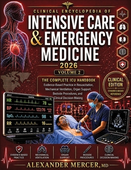 Clinical Encyclopedia of Intensive Care and Emergency Medicine 2026 (Volume 2): The Complete ICU Handbook: Evidence Based Practice in Resuscitation, ... Procedures and Clinical Decision-Making