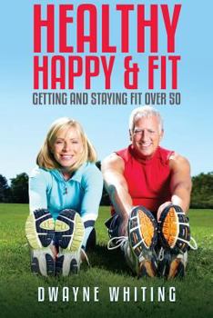 Paperback Healthy Happy & Fit: Getting and Staying Fit Over 50 Book