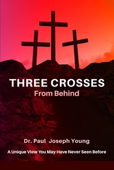 Paperback THREE CROSSES From Behind: A Unique ViewYou May Have Never Seen Before Book