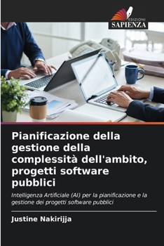 Pianificazione della gestione della complessità dell'ambito, progetti software pubblici: Intelligenza Artificiale (AI) per la pianificazione e la ... progetti software pubblici (Italian Edition)