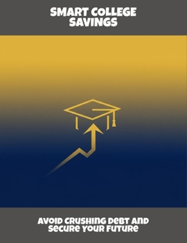 Paperback Smart College Savings: Avoid Crushing Debt And Secure Your Future Book