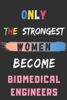 Only the Strongest Women Become Biomedical Engineers: lined notebook,Biomedical Engineer appreciation gift
