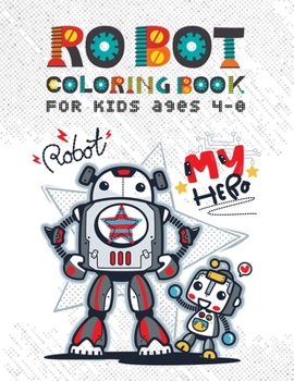 Paperback Robot Coloring Books for Kids Ages 4-8: Discover Over 100 Unique & Funny Robot Coloring Page - Awesome Gift for Boy and Kids Ages 4-8 Book