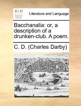 Paperback Bacchanalia: Or, a Description of a Drunken-Club. a Poem. Book
