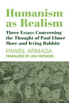 Humanism as Realism: Three Essays Concerning the Thought of Paul Elmer More and Irving Babbitt