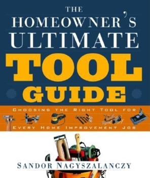 Paperback The Homeowner's Ultimate Tool Guide: Choosing the Right Tool for Every Home Improvement Job Book