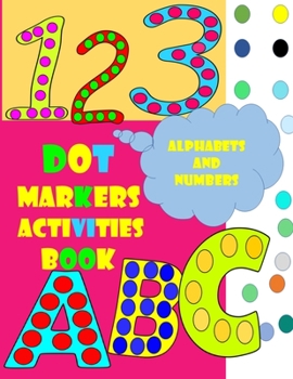 Paperback Dot Markers Activity Book: Alphabets and numbers, Do a dot page a day Large fun USA Art Paint Daubers Kids Activity Toddler, Preschool, Kindergar Book