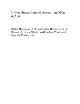 Paperback Better Management of Information Resources at the Bureau of Indian Affairs Could Reduce Waste and Improve Productivity Book