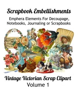 Paperback Scrapbook Embellishments: Emphera Elements for Decoupage, Notebooks, Journaling or Scrapbooks. Vintage Victorian Scrap Clipart Volume1 Book