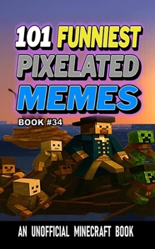 101 FUNNIEST PIXELATED MEMES: BOOK 34