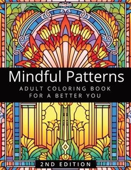Mindful Patterns Coloring Book for Adults: 60 Perfect Coloring Pages for Stress Relief, Anxiety & Relaxation for A Better You - 2nd Edition