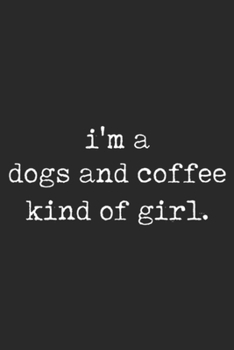 Paperback I'm A Dogs And Coffee Kind of Girl.: Womens I'm A Dogs And Coffee Kind Girl Funny Sarcastic Quote Gift Journal/Notebook Blank Lined Ruled 6x9 100 Page Book