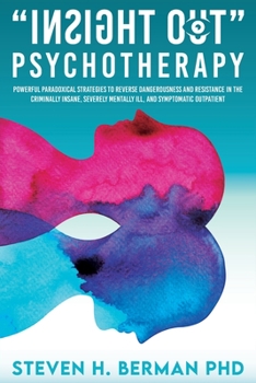 Paperback Insight Out Psychotherapy: Powerful Paradoxical Strategies to Reverse Dangerousness and Resistance in the Criminally Insane, Severely Mentally Il Book