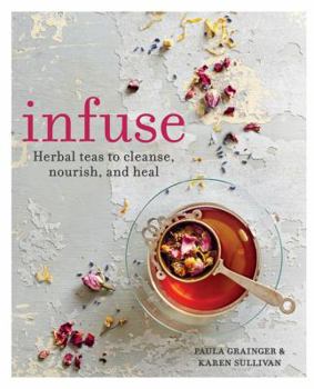 Paperback Infuse: Herbal Teas to Cleanse, Nourish and Heal Book