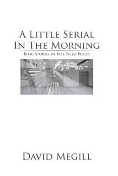 Paperback A Little Serial in the Morning: Blog Stories in Bite Sized Pieces Book