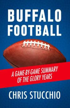 Paperback Buffalo Football: A Game-By-Game Summary of the Glory Years Book