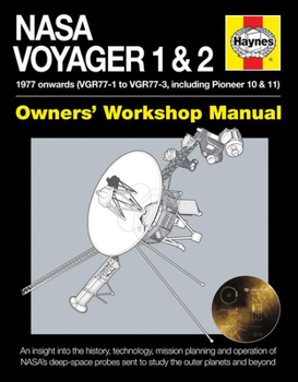 Hardcover NASA Voyager 1 & 2 Owners' Workshop Manual - 1977 Onwards (Vgr77-1 to Vgr77-3, Including Pioneer 10 & 11): An Insight Into the History, Technology, Mi Book