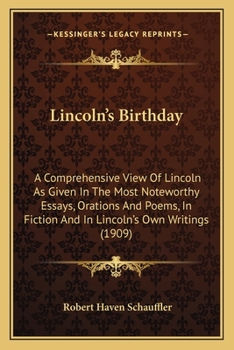 Paperback Lincoln's Birthday: A Comprehensive View Of Lincoln As Given In The Most Noteworthy Essays, Orations And Poems, In Fiction And In Lincoln' Book