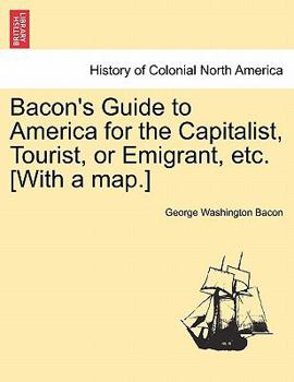 Paperback Bacon's Guide to America for the Capitalist, Tourist, or Emigrant, Etc. [With a Map.] Book